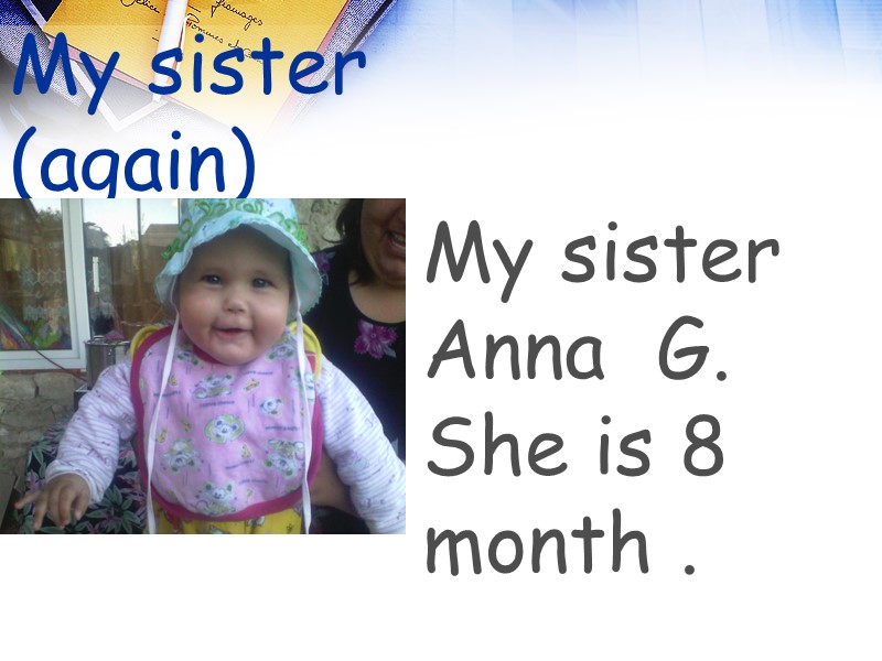 My sister (again) My sister Anna  G. She is 8 month .